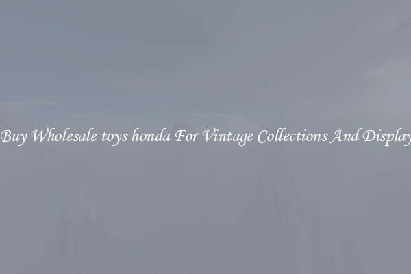 Buy Wholesale toys honda For Vintage Collections And Display