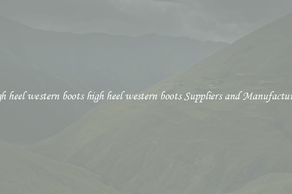 high heel western boots high heel western boots Suppliers and Manufacturers