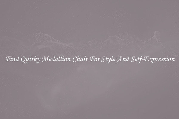 Find Quirky Medallion Chair For Style And Self-Expression