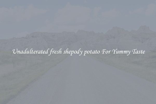 Unadulterated fresh shepody potato For Yummy Taste