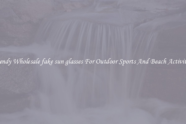Trendy Wholesale fake sun glasses For Outdoor Sports And Beach Activities
