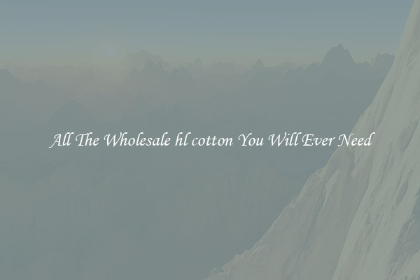All The Wholesale hl cotton You Will Ever Need