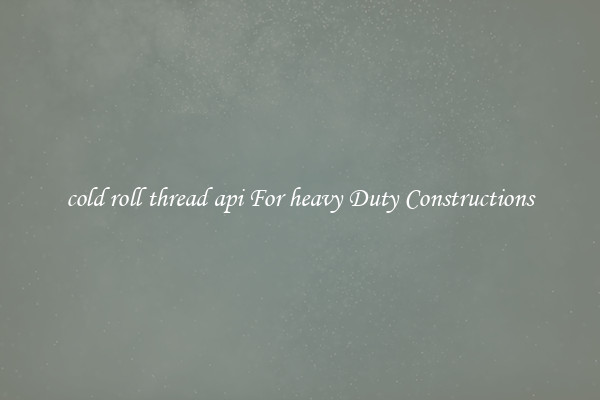 cold roll thread api For heavy Duty Constructions