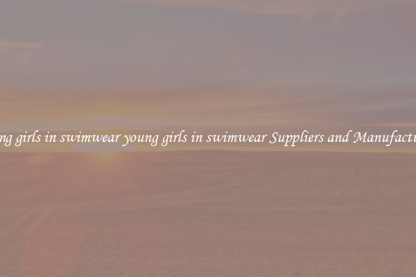 young girls in swimwear young girls in swimwear Suppliers and Manufacturers