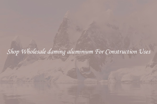 Shop Wholesale daming aluminium For Construction Uses