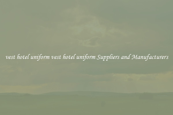 vest hotel uniform vest hotel uniform Suppliers and Manufacturers