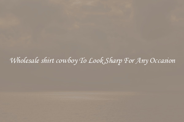 Wholesale shirt cowboy To Look Sharp For Any Occasion
