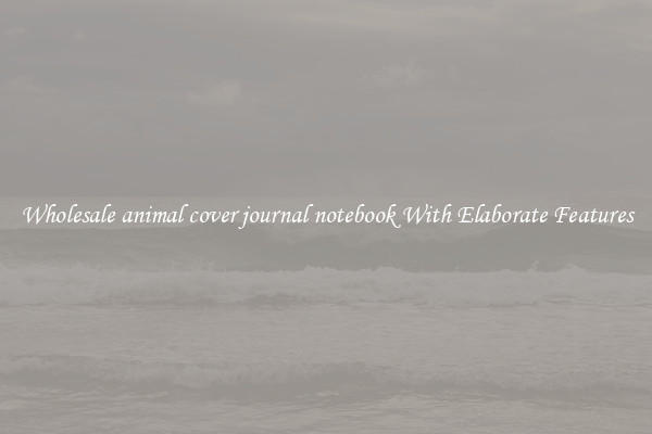 Wholesale animal cover journal notebook With Elaborate Features