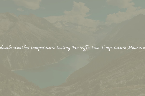 Wholesale weather temperature testing For Effective Temperature Measurement
