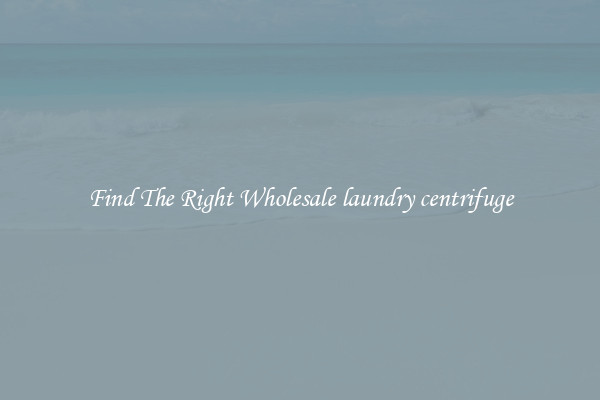 Find The Right Wholesale laundry centrifuge