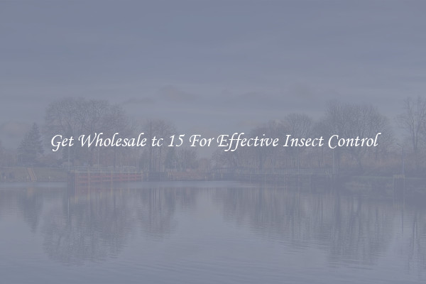 Get Wholesale tc 15 For Effective Insect Control