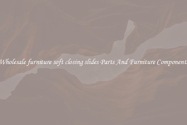 Wholesale furniture soft closing slides Parts And Furniture Components