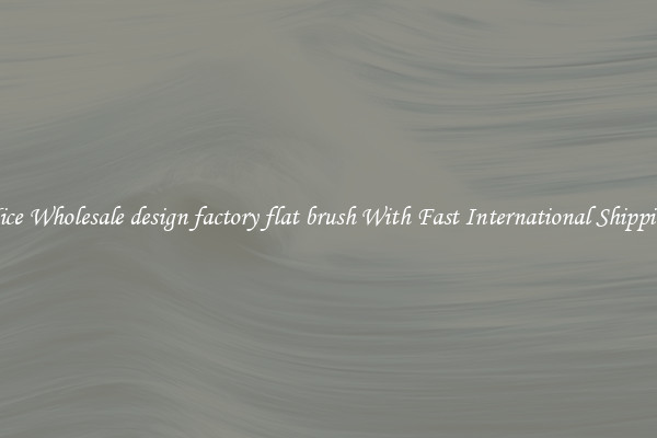 Nice Wholesale design factory flat brush With Fast International Shipping