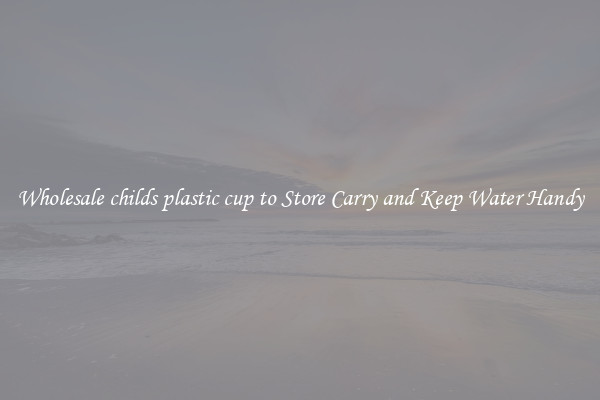 Wholesale childs plastic cup to Store Carry and Keep Water Handy