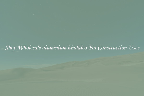 Shop Wholesale aluminium hindalco For Construction Uses