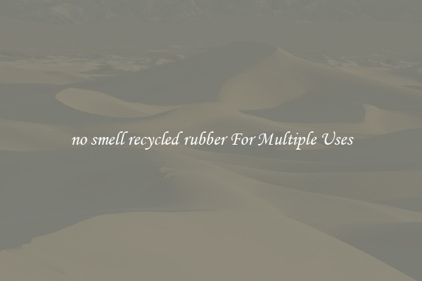 no smell recycled rubber For Multiple Uses