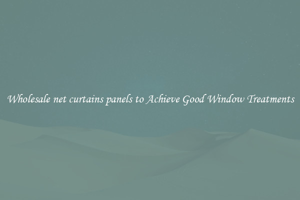 Wholesale net curtains panels to Achieve Good Window Treatments