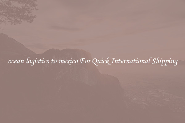 ocean logistics to mexico For Quick International Shipping