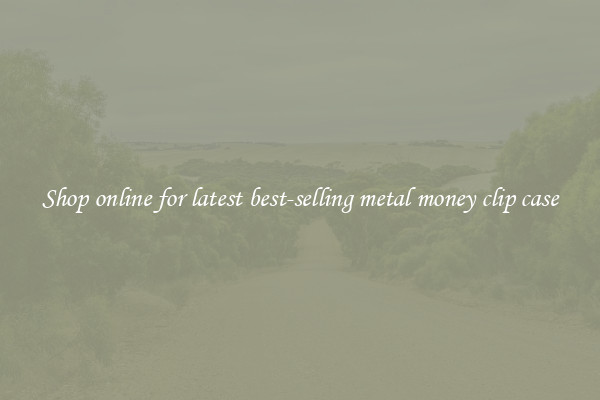Shop online for latest best-selling metal money clip case