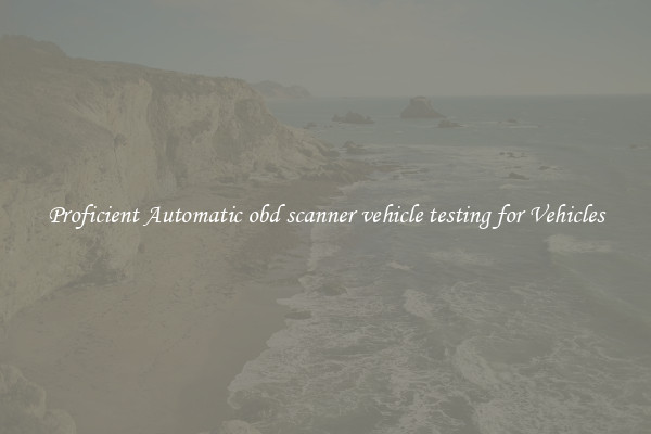 Proficient Automatic obd scanner vehicle testing for Vehicles