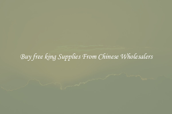 Buy free king Supplies From Chinese Wholesalers
