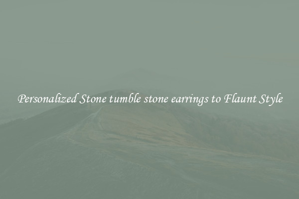 Personalized Stone tumble stone earrings to Flaunt Style