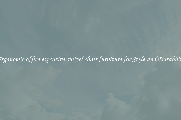 Ergonomic office executive swivel chair furniture for Style and Durability