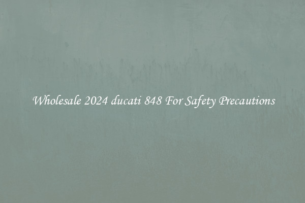 Wholesale 2024 ducati 848 For Safety Precautions