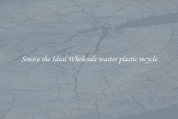 Source the Ideal Wholesale waster plastic recycle