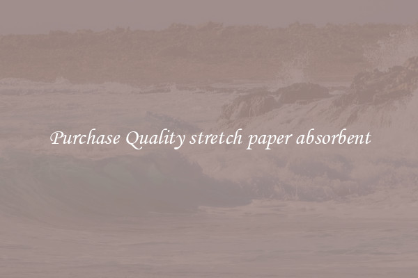 Purchase Quality stretch paper absorbent