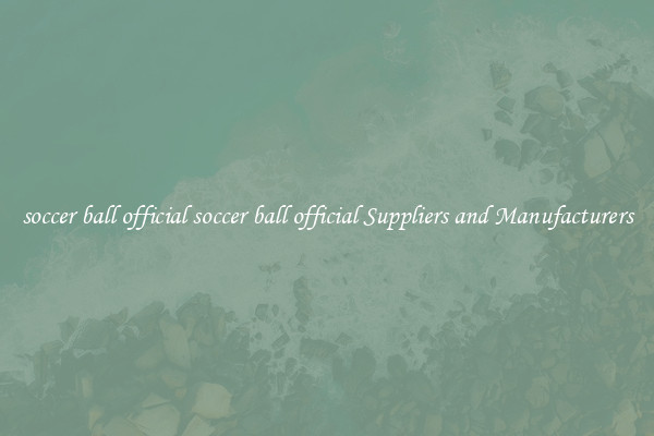 soccer ball official soccer ball official Suppliers and Manufacturers