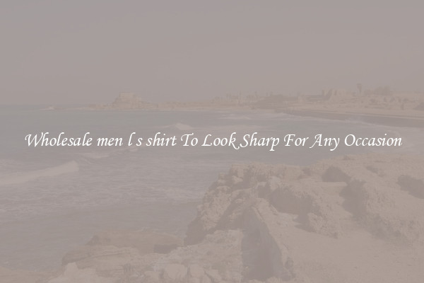 Wholesale men l s shirt To Look Sharp For Any Occasion