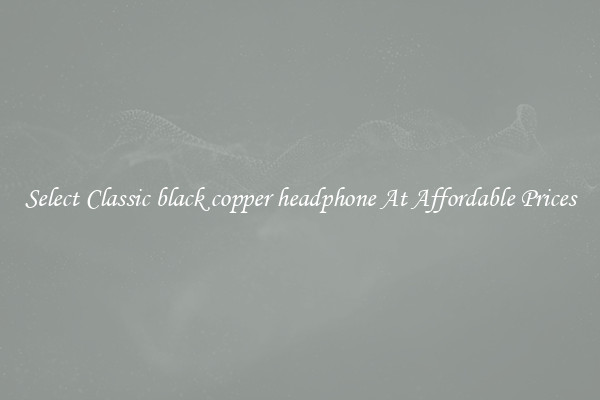 Select Classic black copper headphone At Affordable Prices