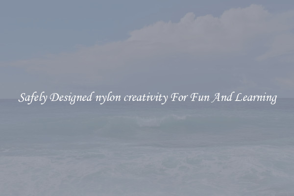 Safely Designed nylon creativity For Fun And Learning