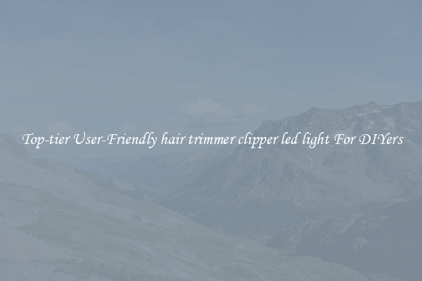 Top-tier User-Friendly hair trimmer clipper led light For DIYers