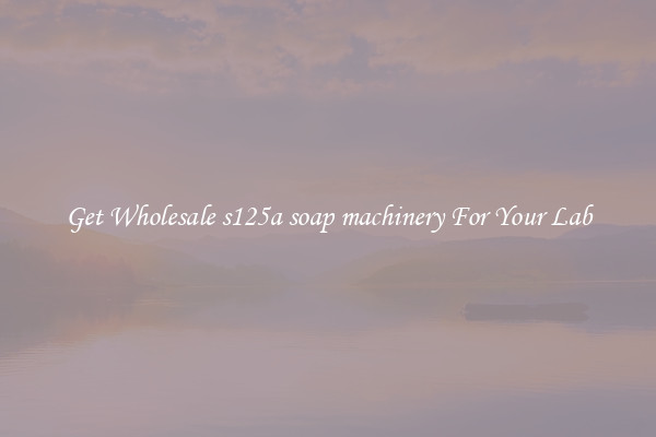 Get Wholesale s125a soap machinery For Your Lab