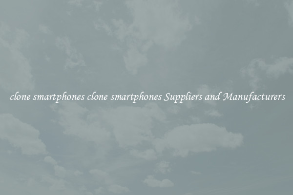 clone smartphones clone smartphones Suppliers and Manufacturers