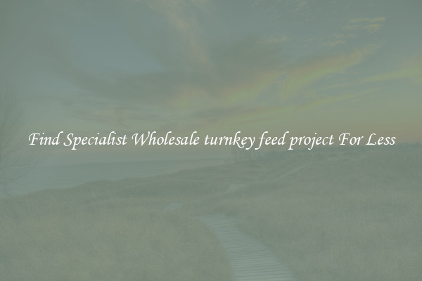  Find Specialist Wholesale turnkey feed project For Less 