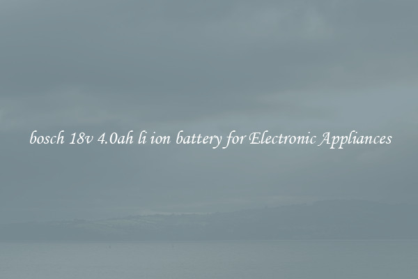 bosch 18v 4.0ah li ion battery for Electronic Appliances