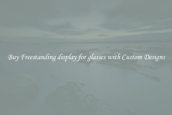 Buy Freestanding display for glasses with Custom Designs