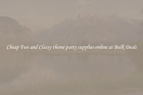 Cheap Fun and Classy theme party supplies online at Bulk Deals