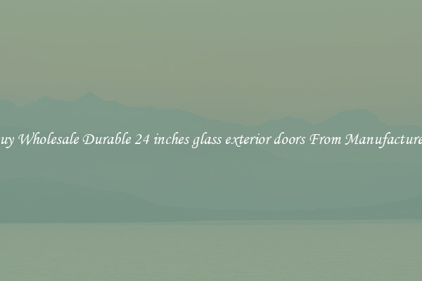 Buy Wholesale Durable 24 inches glass exterior doors From Manufacturers