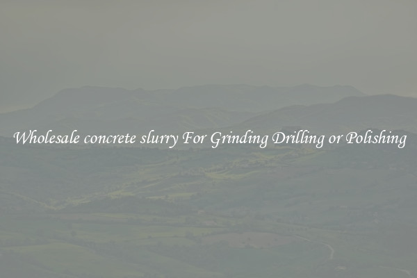 Wholesale concrete slurry For Grinding Drilling or Polishing
