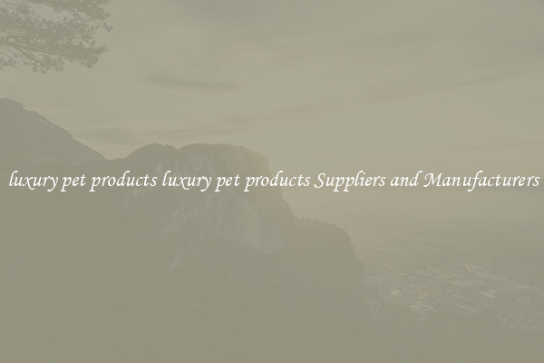 luxury pet products luxury pet products Suppliers and Manufacturers