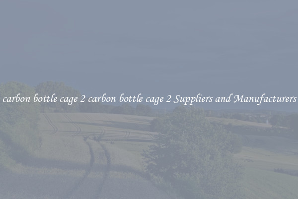 carbon bottle cage 2 carbon bottle cage 2 Suppliers and Manufacturers