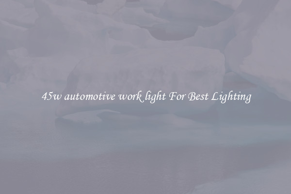 45w automotive work light For Best Lighting