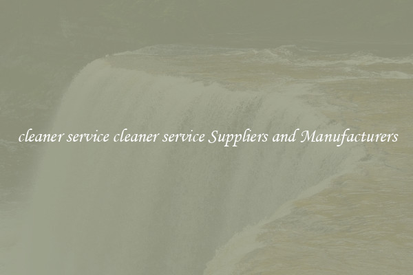 cleaner service cleaner service Suppliers and Manufacturers