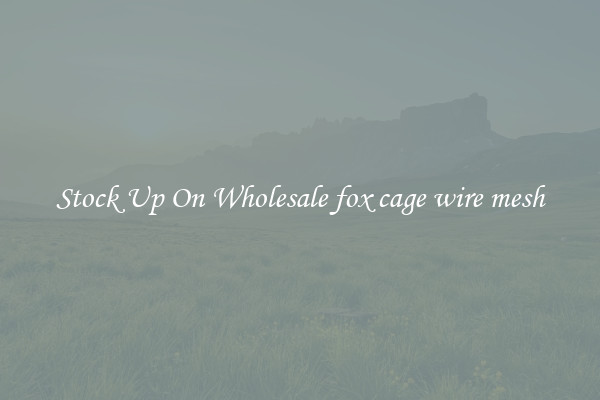 Stock Up On Wholesale fox cage wire mesh