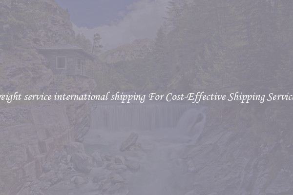 freight service international shipping For Cost-Effective Shipping Services