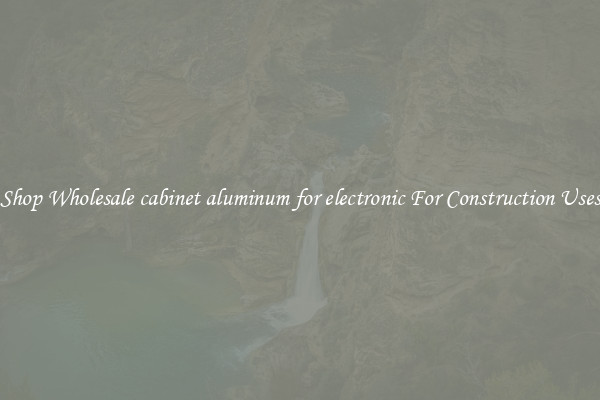 Shop Wholesale cabinet aluminum for electronic For Construction Uses